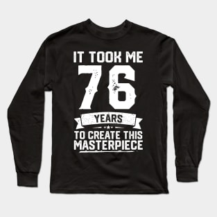 It Took Me 76 Years To Create This Masterpiece Long Sleeve T-Shirt